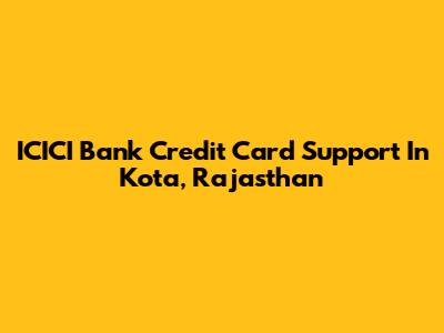 ICICI Bank Credit Card Support In Kota, Rajasthan
