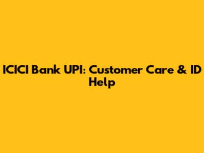 ICICI Bank UPI: Customer Care & ID Help