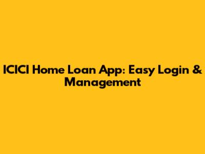 ICICI Home Loan App: Easy Login & Management