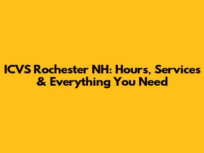 ICVS Rochester NH: Hours, Services & Everything You Need