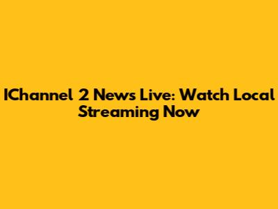IChannel 2 News Live: Watch Local Streaming Now