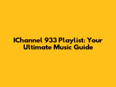 IChannel 933 Playlist: Your Ultimate Music Guide