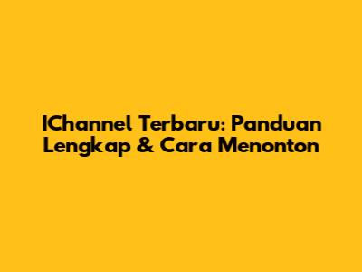 IChannel Terbaru: Panduan Lengkap & Cara Menonton