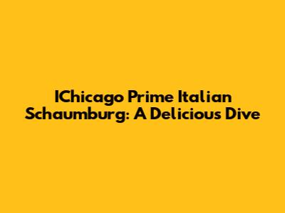 IChicago Prime Italian Schaumburg: A Delicious Dive