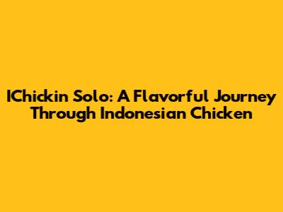 IChickin Solo: A Flavorful Journey Through Indonesian Chicken