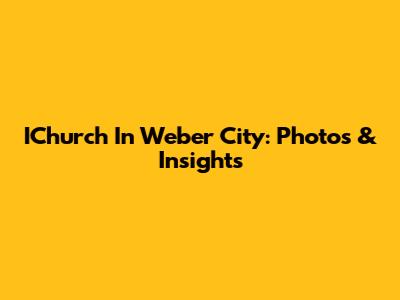 IChurch In Weber City: Photos & Insights