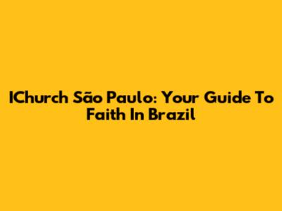 IChurch São Paulo: Your Guide To Faith In Brazil