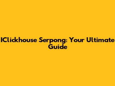 IClickhouse Serpong: Your Ultimate Guide