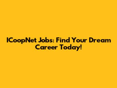 ICoopNet Jobs: Find Your Dream Career Today!