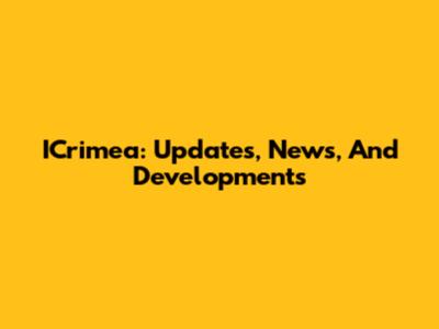 ICrimea: Updates, News, And Developments