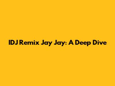 IDJ Remix Jay Jay: A Deep Dive