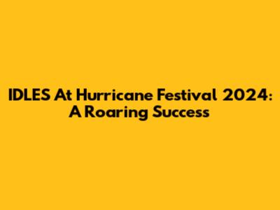 IDLES At Hurricane Festival 2024: A Roaring Success