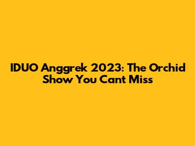 IDUO Anggrek 2023: The Orchid Show You Can't Miss
