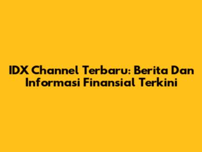 IDX Channel Terbaru: Berita Dan Informasi Finansial Terkini