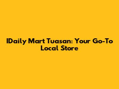 IDaily Mart Tuasan: Your Go-To Local Store