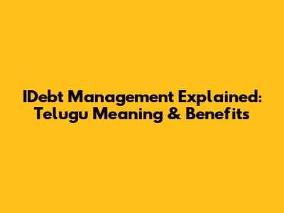 IDebt Management Explained: Telugu Meaning & Benefits