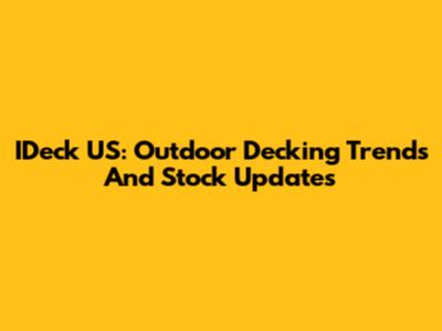 IDeck US: Outdoor Decking Trends And Stock Updates