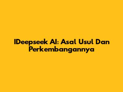 IDeepseek AI: Asal Usul Dan Perkembangannya