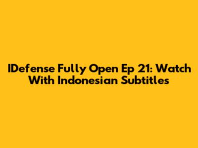 IDefense Fully Open Ep 21: Watch With Indonesian Subtitles