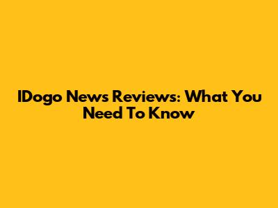 IDogo News Reviews: What You Need To Know