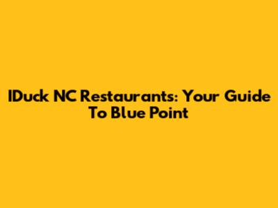 IDuck NC Restaurants: Your Guide To Blue Point