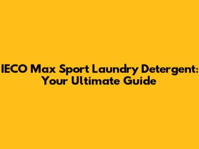 IECO Max Sport Laundry Detergent: Your Ultimate Guide