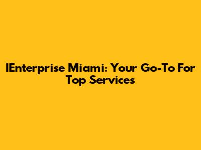 IEnterprise Miami: Your Go-To For Top Services