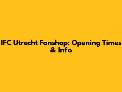 IFC Utrecht Fanshop: Opening Times & Info