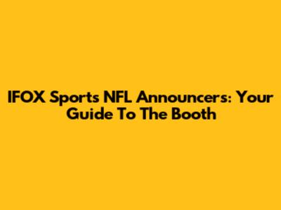 IFOX Sports NFL Announcers: Your Guide To The Booth