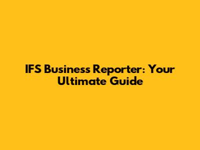 IFS Business Reporter: Your Ultimate Guide