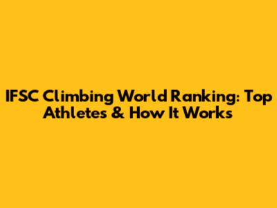 IFSC Climbing World Ranking: Top Athletes & How It Works