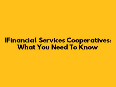 IFinancial Services Cooperatives: What You Need To Know