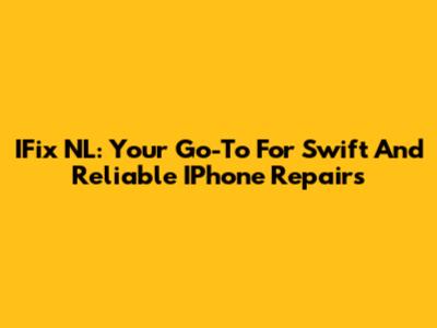 IFix NL: Your Go-To For Swift And Reliable IPhone Repairs