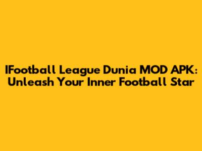 IFootball League Dunia MOD APK: Unleash Your Inner Football Star