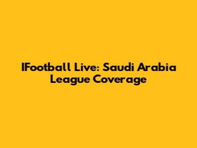 IFootball Live: Saudi Arabia League Coverage