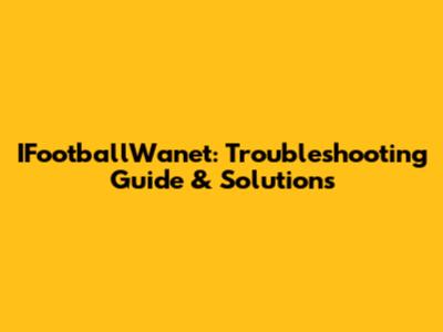 IFootballWanet: Troubleshooting Guide & Solutions