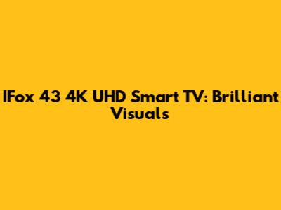 IFox 43" 4K UHD Smart TV: Brilliant Visuals