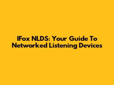 IFox NLDS: Your Guide To Networked Listening Devices