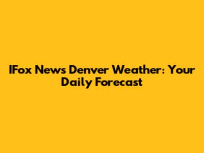 IFox News Denver Weather: Your Daily Forecast