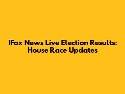 IFox News Live Election Results: House Race Updates