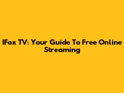 IFox TV: Your Guide To Free Online Streaming