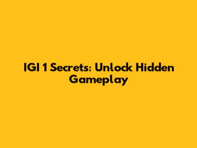 IGI 1 Secrets: Unlock Hidden Gameplay
