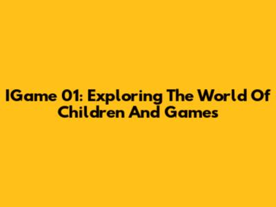 IGame 01: Exploring The World Of Children And Games