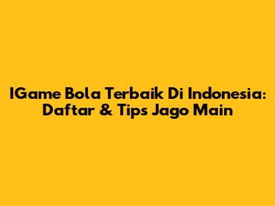 IGame Bola Terbaik Di Indonesia: Daftar & Tips Jago Main