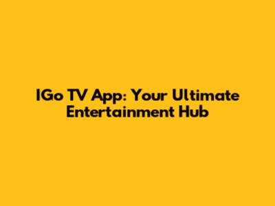 IGo TV App: Your Ultimate Entertainment Hub