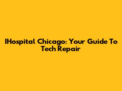 IHospital Chicago: Your Guide To Tech Repair