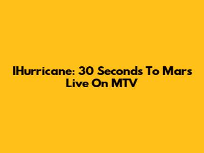 IHurricane: 30 Seconds To Mars Live On MTV