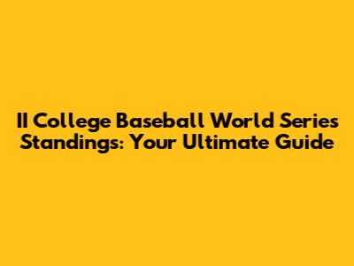 II College Baseball World Series Standings: Your Ultimate Guide
