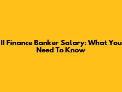II Finance Banker Salary: What You Need To Know