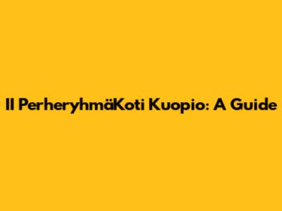 II PerheryhmäKoti Kuopio: A Guide